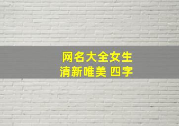 网名大全女生清新唯美 四字